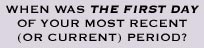 When did your period start?